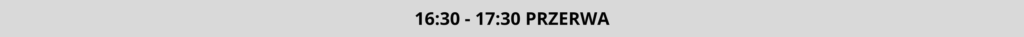 16:30 - 17:30 PRZERWA