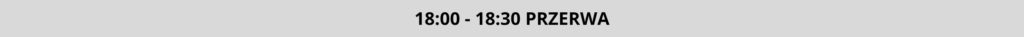 18:00 - 18:30 PRZERWA
