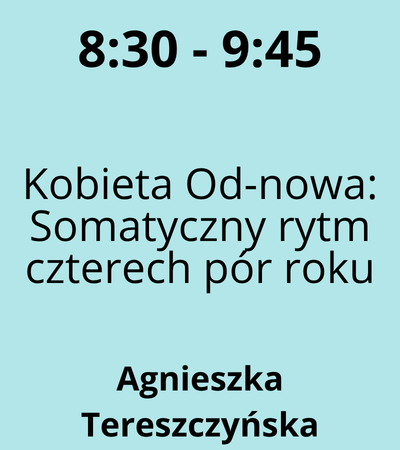 Strefa 3 - 8:30-9:45 - Agnieszka Tereszczyńska - Kobieta Od-nowa Somatyczny rytm czterech pór roku