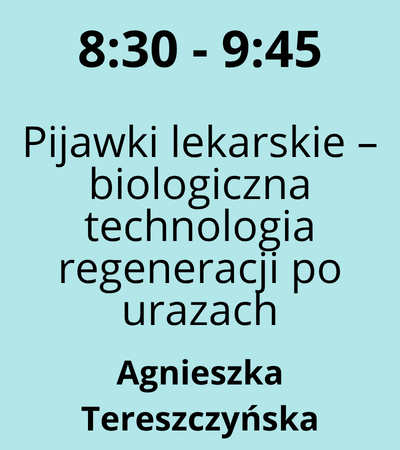 Strefa 6 - 8:30-9:45 - Agnieszka Tereszczyńska - Pijawki lekarskie – biologiczna technologia regeneracji po urazach