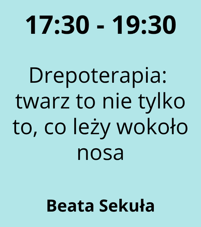 Strefa 3 - 17:30-19:30 - Beata Sekuła - Drepoterapia: twarz to nie tylko to, co leży wokoło nosa
