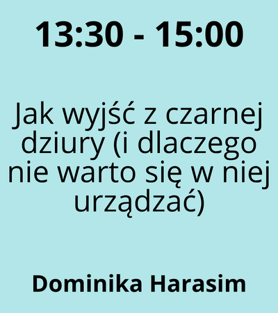Strefa 1 - 13:30-15:00 - Dominika Harasim - Jak wyjść z czarnej dziury (i dlaczego nie warto się w niej urządzać)