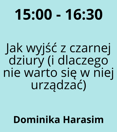 Strefa 1 - 15:00-16:30 - Dominika Harasim - Jak wyjść z czarnej dziury (i dlaczego nie warto się w niej urządzać)