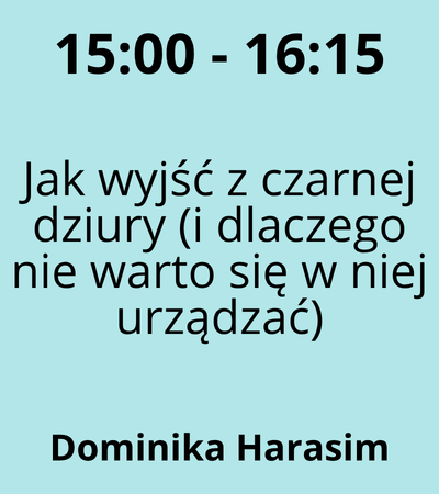 Strefa 2 - 15:00-16:15 - Dominika Harasim - Jak wyjść z czarnej dziury (i dlaczego nie warto się w niej urządzać)