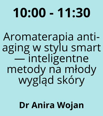 Strefa 3 - 10:00-11:30 - Dr Anira Wojan - Aromaterapia anti-aging w stylu smart — inteligentne metody na młody wygląd skóry