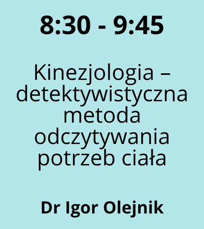 Strefa 6 - 8:30-9:45 - Dr Igor Olejnik - Kinezjologia – detektywistyczna metoda odczytywania potrzeb ciała