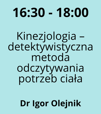 Strefa 6 - 16:30-18:30 - Dr Igor Olejnik - Kinezjologia – detektywistyczna metoda odczytywania potrzeb ciała