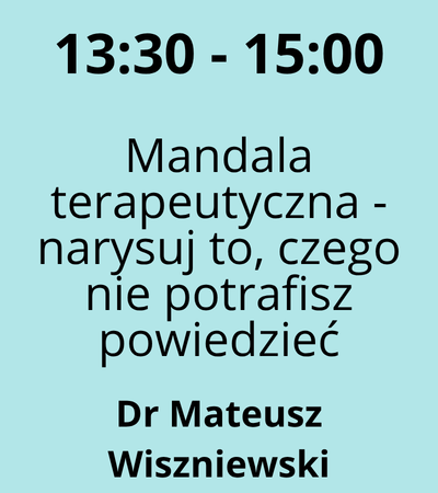 Strefa 3 - 13:30-15:00 - Dr Mateusz Wiszniewski - Mandala terapeutyczna - narysuj to, czego nie potrafisz powiedzieć