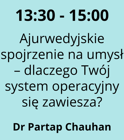 Strefa 6 - 13:30-15:00 - Dr Partap Chauhan - Ajurwedyjskie spojrzenie na umysł – dlaczego Twój system operacyjny się zawiesza