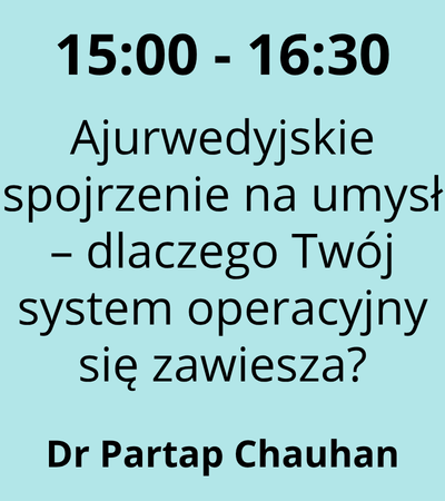 Strefa 1 - 15:00-16:30 - Dr Partap Chauhan - Ajurwedyjskie spojrzenie na umysł – dlaczego Twój system operacyjny się zawiesza