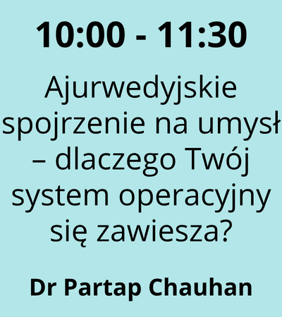 Strefa 5 - 10:00-11:30 - Dr Partap Chauhan - Ajurwedyjskie spojrzenie na umysł – dlaczego Twój system operacyjny się zawiesza