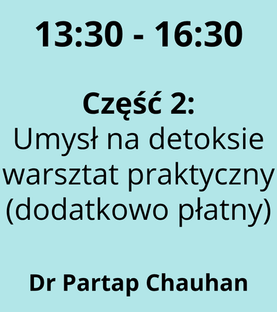 Strefa 5 - 13:30-16:30 - Dr Partap Chauhan - Umysł na detoksie – warsztat praktyczny cz2