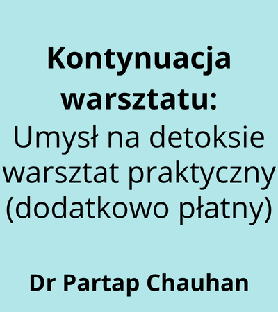 Strefa 5 - 15:00-16:15 - Dr Partap Chauhan - Kontynuacja warsztatu_ Umysł na detoksie warsztat praktyczny