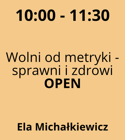 Strefa 1 - 10:00-11:30 - Ela Michałkiewicz - Wolni od metryki - sprawni i zdrowi - OPEN