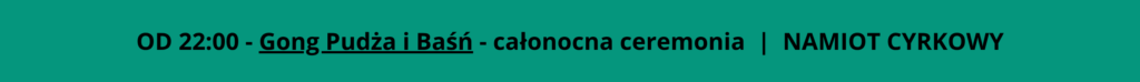 OD 22:00 - Gong Pudża i Baśń - całonocna ceremonia  |  NAMIOT CYRKOWY