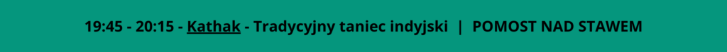 19:45 - 20:15 - Kathak - Tradycyjny taniec indyjski  |  POMOST NAD STAWEM