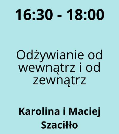 Strefa 3 - 16:30-18:00 - Karolina i Maciej Szaciłło - Odżywianie od wewnątrz i od zewnątrz