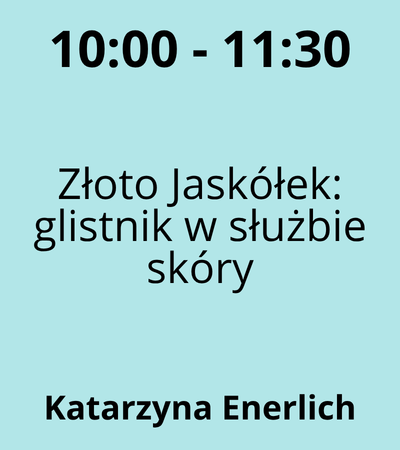 Strefa 3 - 10:00-11:30 - Katarzyna Enerlich - Złoto Jaskółek glistnik w służbie skóry