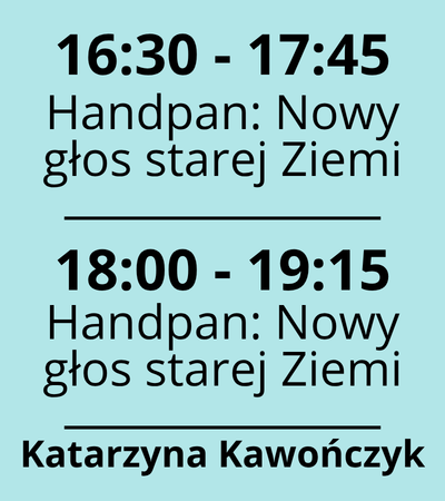Strefa 6 - 16:30-17:45 - Katarzyna Kawończyk - Handpan Nowy głos starej Ziemi - warsztat praktycznyStrefa 6 - 18:00-19:15 - Katarzyna Kawończyk - Handpan Nowy głos starej Ziemi - warsztat praktyczny