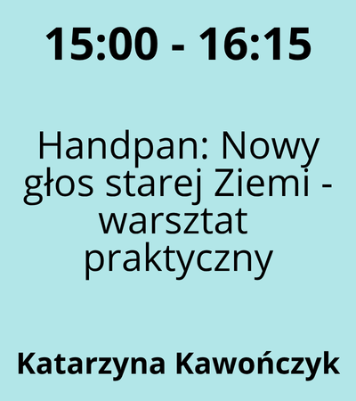 Strefa 6 - 15:00-16:15 - Katarzyna Kawończyk - Handpan Nowy głos starej Ziemi - warsztat praktyczny