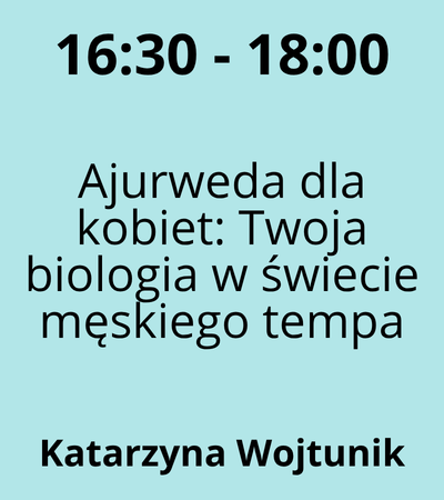 Strefa 3 - 16:30-18:00 - Katarzyna Wojtunik - Ajurweda dla kobiet Twoja biologia w świecie męskiego tempa