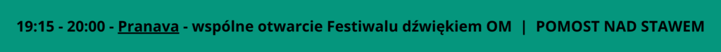 19:15 - 20:00 - Pranava - wspólne otwarcie Festiwalu dźwiękiem OM  |  POMOST NAD STAWEM