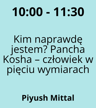 Strefa 6 - 10:00-11:30 - Piyush Mittal - Kim naprawdę jestem Pancha Kosha – człowiek w pięciu wymiarach