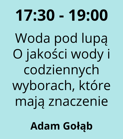 Strefa 1 - 17:30-19:30 - Adam Gołąb - Woda pod lupą 