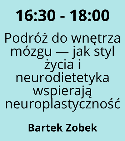 Strefa 3 - 16:30-18:00 - Bartek Zobek - Podróż do wnętrza mózgu — jak styl życia i neurodietetyka wspierają neuroplastyczność