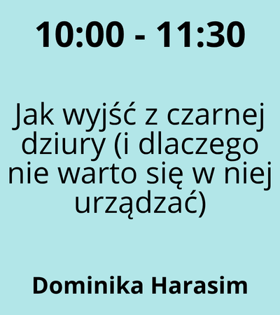 Strefa 1 - 10:00-11:30 - Dominika Harasim - Jak wyjść z czarnej dziury (i dlaczego nie warto się w niej urządzać)