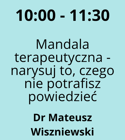 Strefa 1 - 10:00-11:30 - Dr Mateusz Wiszniewski - Mandala terapeutyczna - narysuj to, czego nie potrafisz powiedzieć