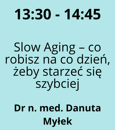 Strefa 6 - 13:30-14:45 - Dr n. med. Danuta Myłek - Slow Aging – co robisz na co dzień, żeby starzeć się szybciej