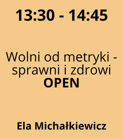 Strefa 1 - 13:30-14:45 - Ela Michałkiewicz - Wolni od metryki - sprawni i zdrowi - OPEN