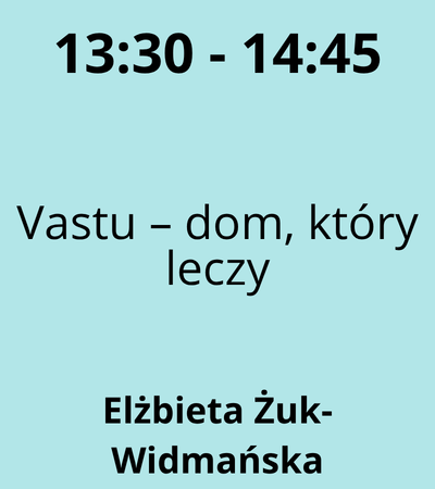Strefa 6 - 13:30 - 14:45 - Elżbieta Żuk-Widmańska - Vastu – dom, który leczy - Jak przestrzeń, w której żyjemy, wpływa na ciało, umysł i codzienną energię
