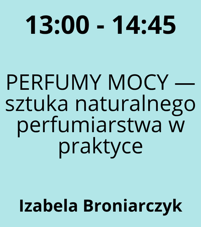 Strefa 5 - 13:00-14:45 - Izabela Broniarczyk - PERFUMY MOCY — sztuka naturalnego perfumiarstwa w praktyce