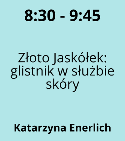 8:30 - 9:45 - Katarzyna Enerlich - Złoto Jaskółek: glistnik w służbie skóry