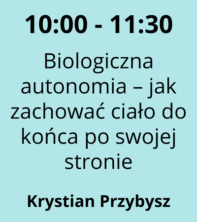 Strefa 3 - 10:00 - 11:30 - Krystian Przybysz - Biologiczna autonomia – jak zachować ciało do końca po swojej stronie