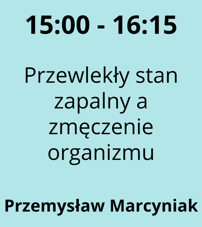 Strefa 6 - 15:00 - 16:15 - Przemysław Marcyniak - Przewlekły stan zapalny a zmęczenie organizmu
