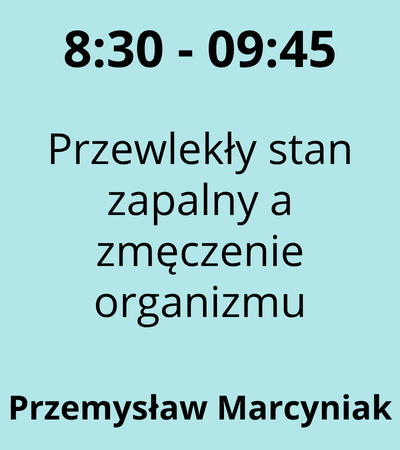 Strefa 6 - 8:30-9:45 - Przemysław Marcyniak - Przewlekły stan zapalny a zmęczenie organizmu